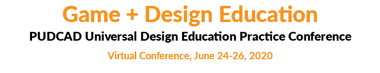 Game + Design Education PUDCAD Universal Design Education Practice Conference Virtual Conference, June 24-26, 2020